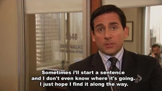 Film still of Michael Scott with caption 'Sometimes I'll start a sentence and I don't even know where it's going. I just hope I find it along the way.